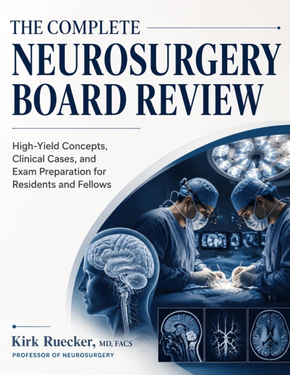 THE COMPLETE NEUROSURGERY BOARD REVIEW: High-Yield Concepts, Clinical Cases, and Exam Preparation for Residents and Fellows