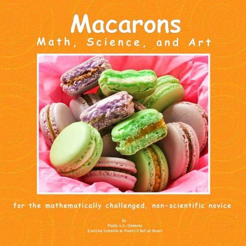 Macarons Math, Science, and Art (PaulaQ Cookbooks Book 3)