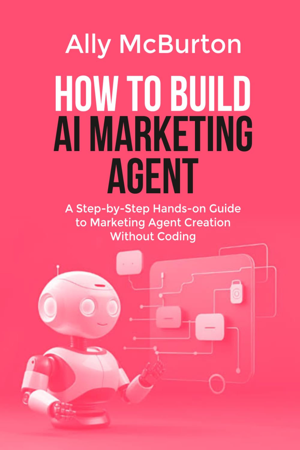 HOW TO BUILD AI MARKETING AGENT: A Step-by-Step Hands-on Guide to Marketing Agent Creation Without Coding
