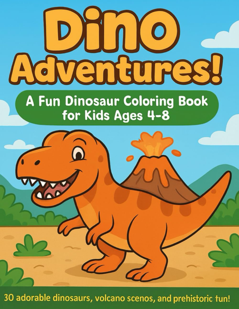 Dino Adventures! A Fun Dinosaur Coloring Book for Kids Ages 4–8: 30 adorable dinosaurs, volcano scenes, and prehistoric fun!