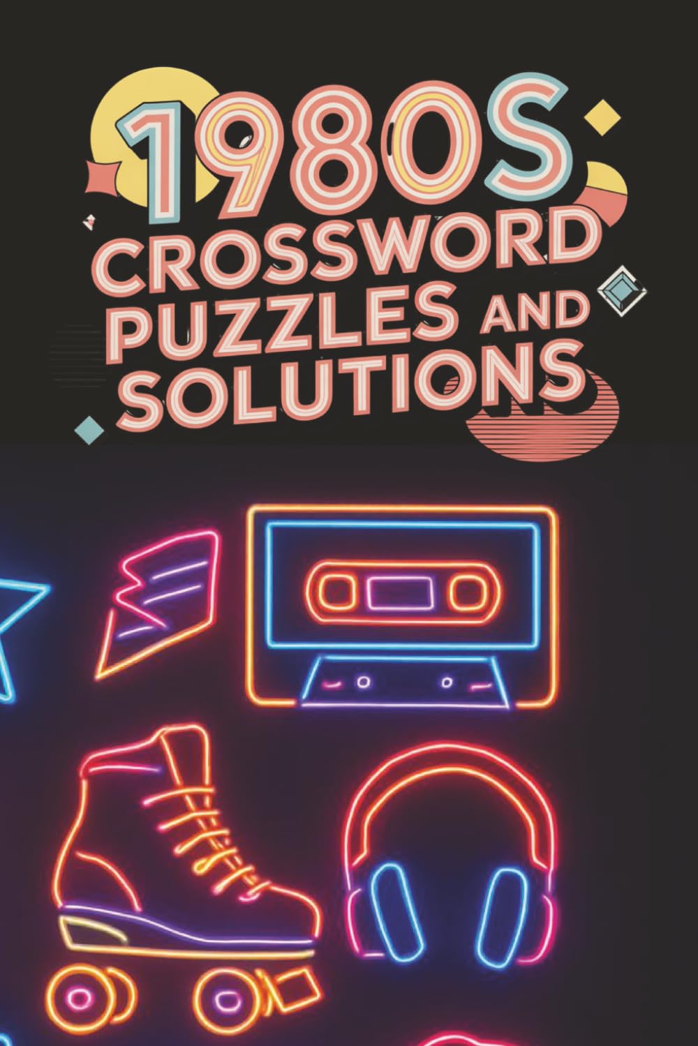 1980s Crossword Puzzles And Solutions: 1980s Crossword Puzzle Book for Adults — Fun and Nostalgic Puzzles About 1980s Fashion, Movies, Music, Toys, and TV Shows