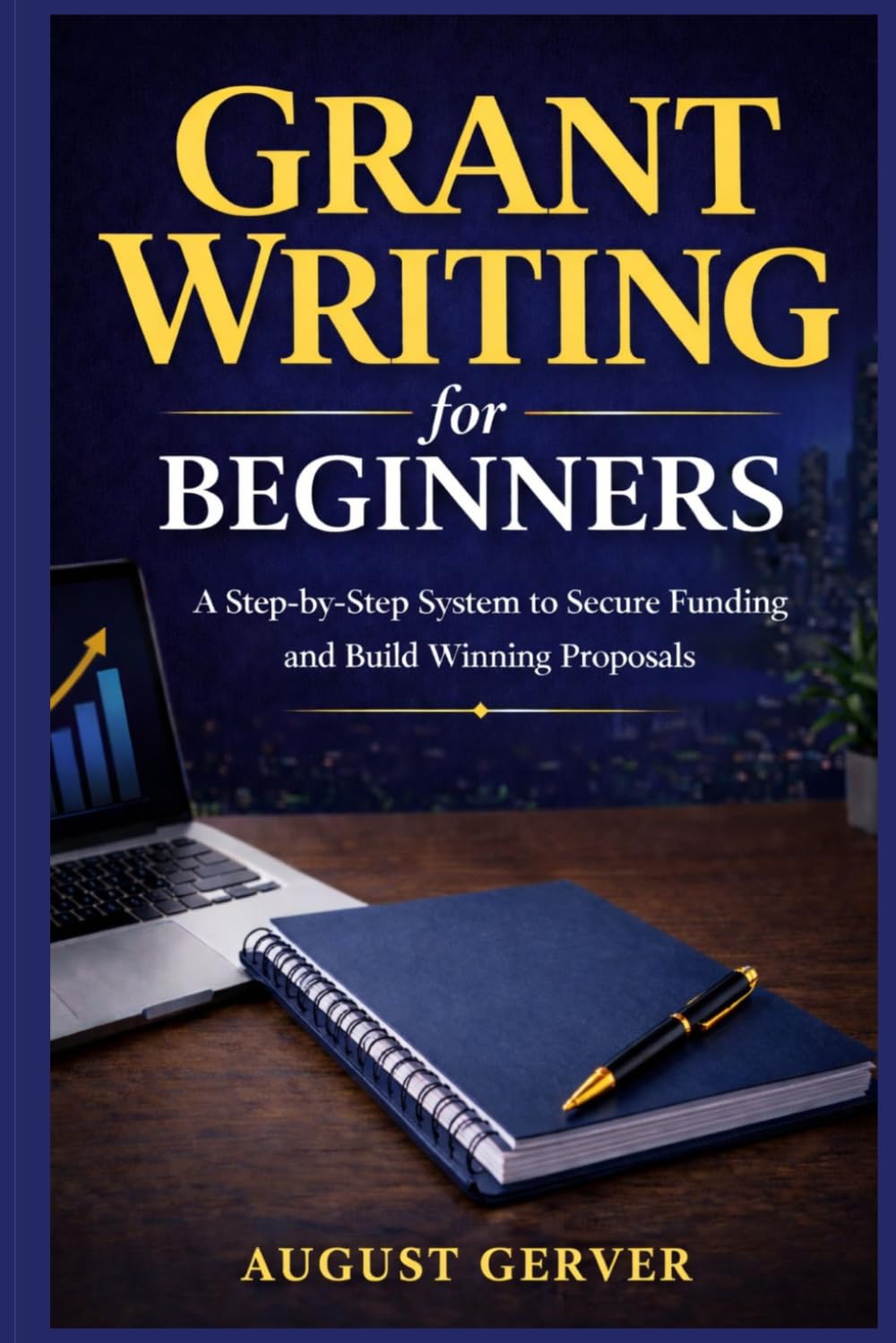 Grant Writing for Beginners: A Step-by-Step System to Secure Funding and Build Winning Proposals