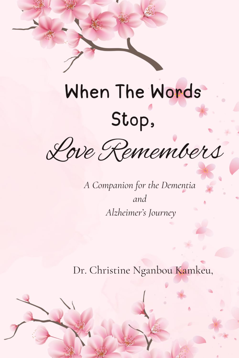 When The Words Stop, Love Remembers: A Companion for the Dementia & Alzheimer’s Journey