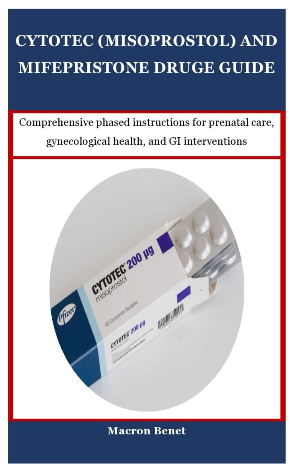 CYTOTEC (MISOPROSTOL) AND MIFEPRISTONE DRUGE GUIDE: Comprehensive phased instructions for prenatal care, gynecological health, and GI interventions