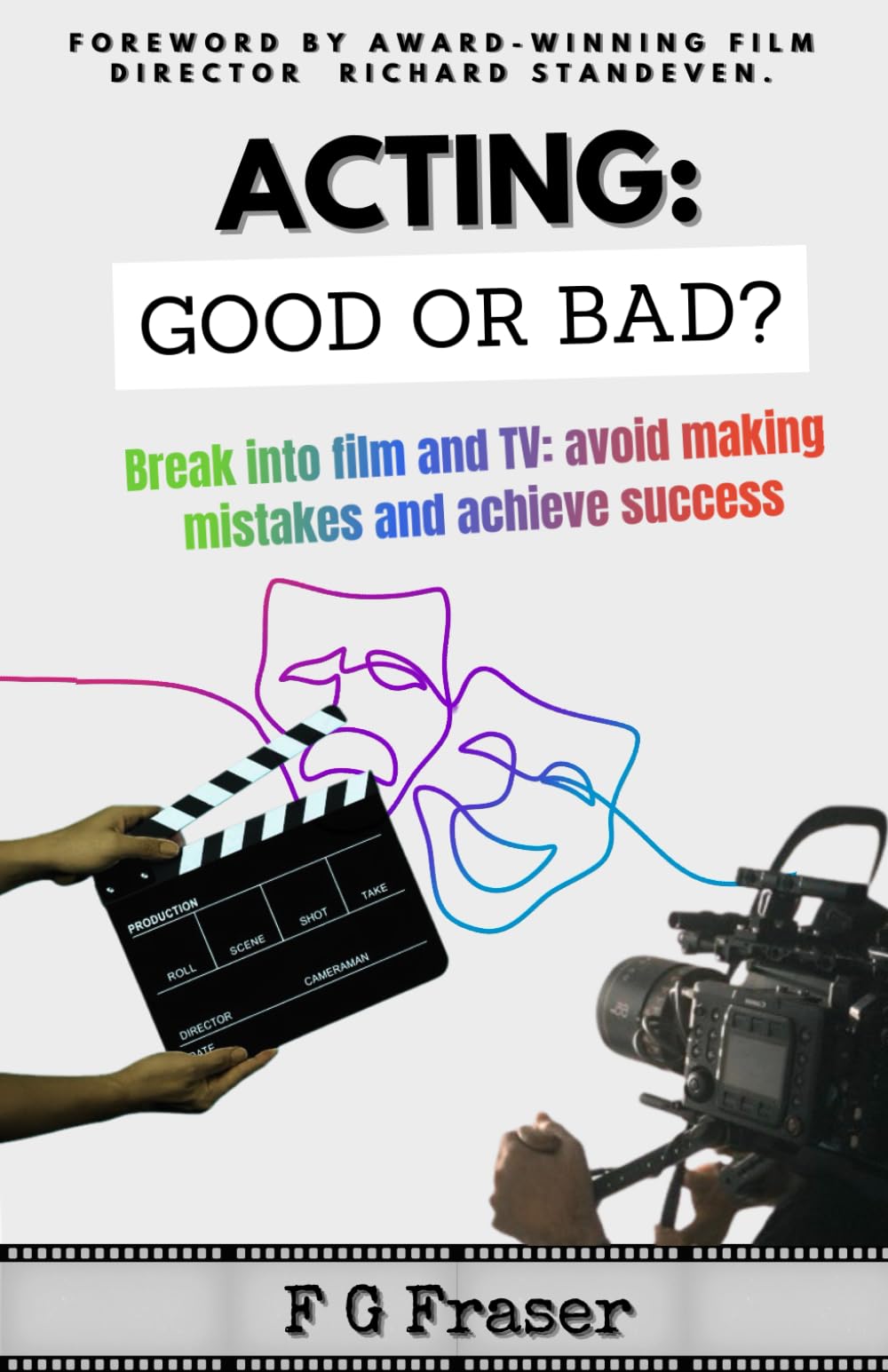 Acting Good or Bad?: Break into film and TV: avoid making mistakes and achieve success