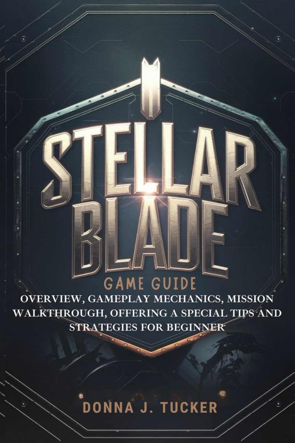 STELLAR BLADE GAME GUIDE: Overview, Gameplay Mechanics, Mission Walkthrough, Offering a Special Tips and Strategies for Beginner