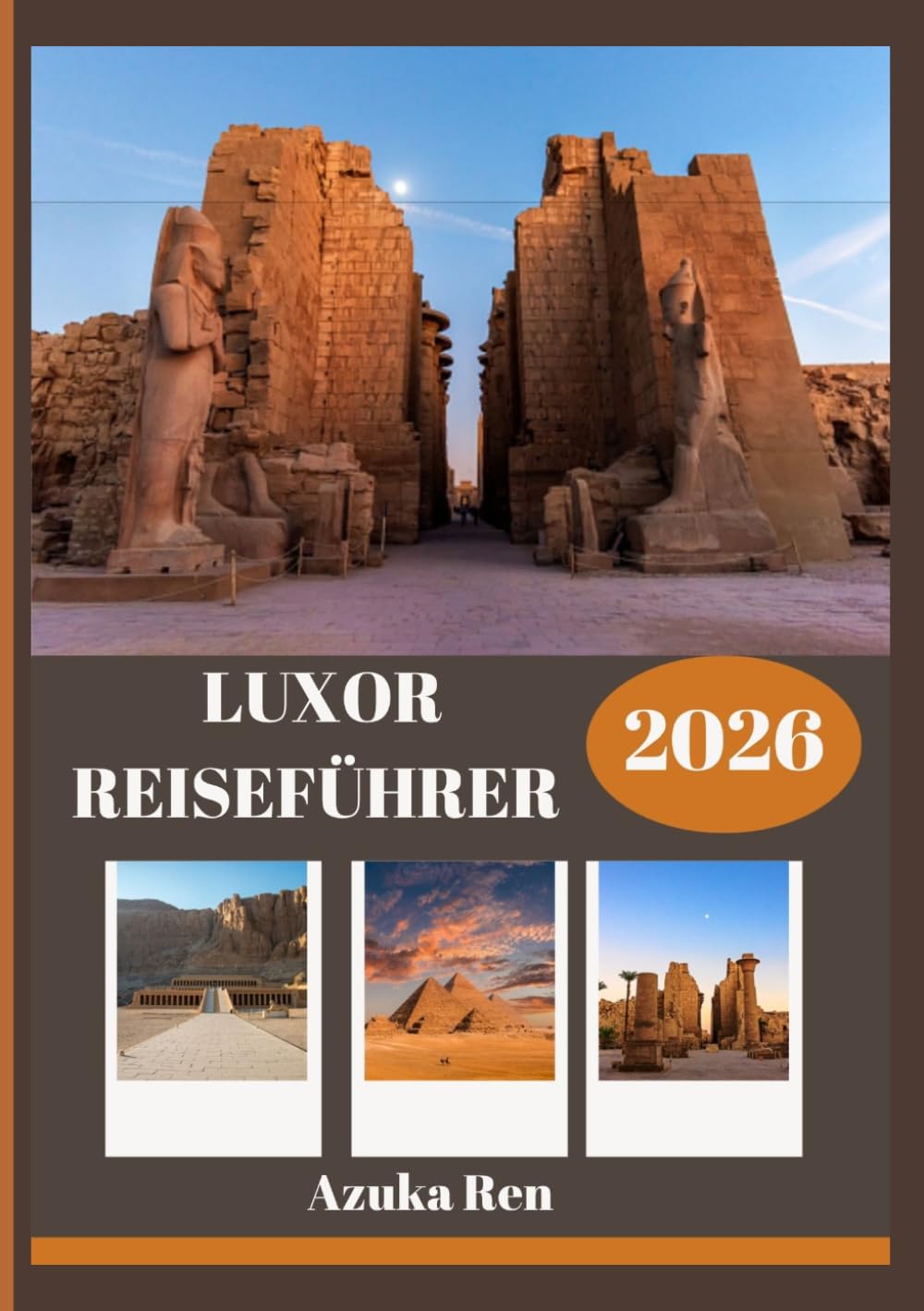 LUXOR REISEFÜHRER 2026: Geschichte, Kultur und praktische Weisheit für die Reise des Lebens.