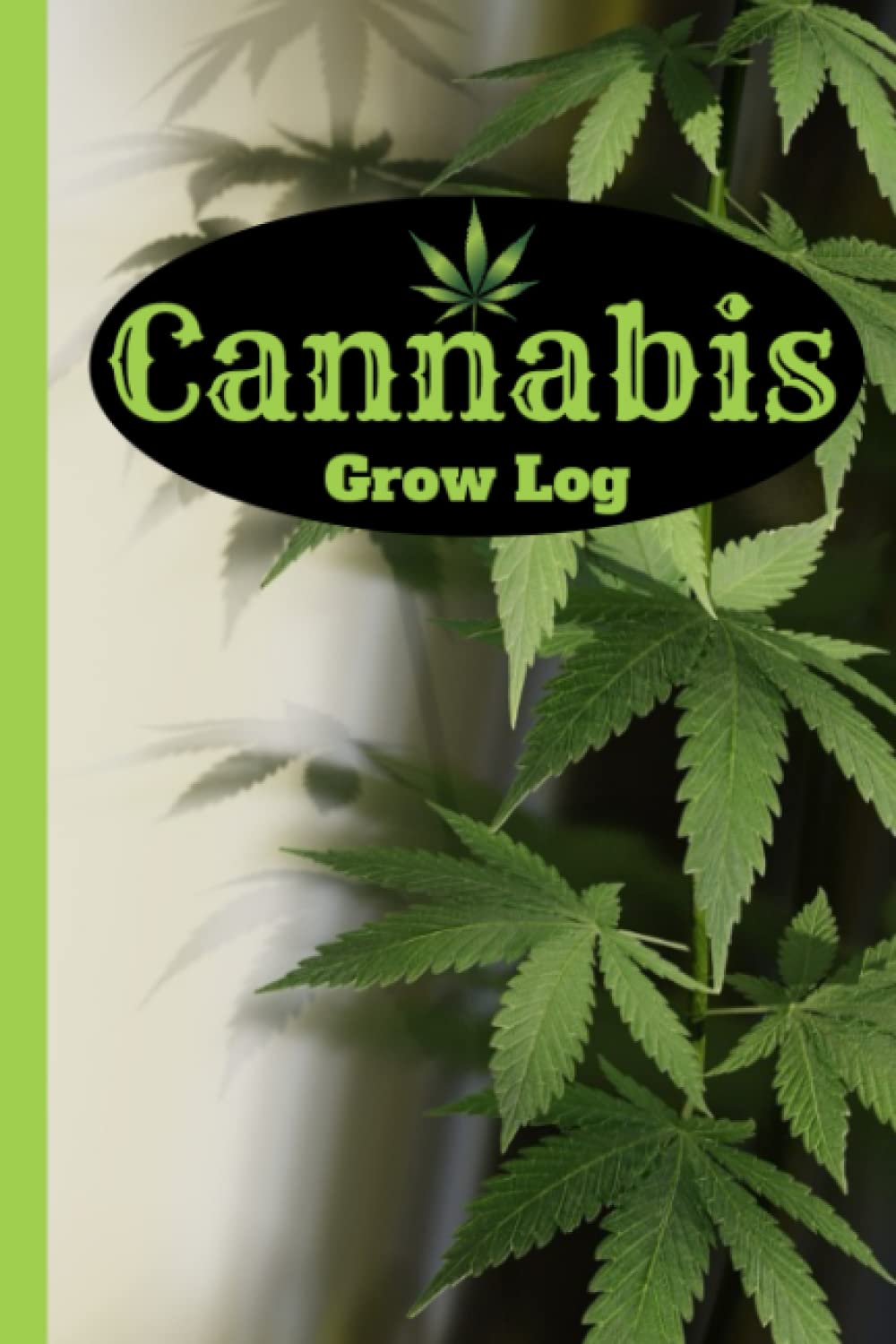 Grow Log: A Harvesting Record Book For Growers To Track Strain Details And Feeding Schedules