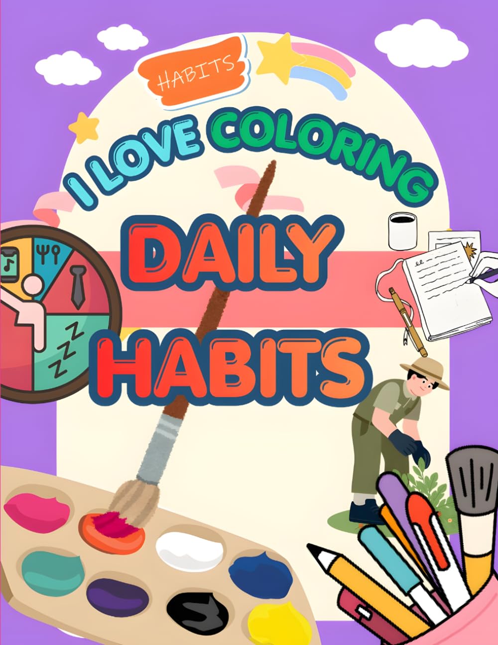 I LOVE COLORING: DAILY HABITS,A Creative Coloring Book for Good Habits and Routines,Learn Good Habits with Cute and Fun Illustrations for Perfect for ages 2–6