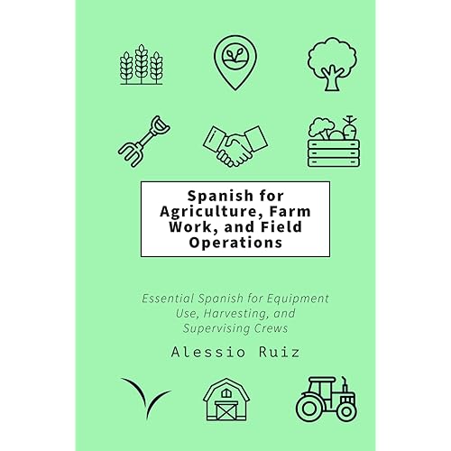 Spanish for Agriculture, Farm Work, and Field Operations: Essential Spanish for Equipment Use, Harvesting, and Supervising Crews