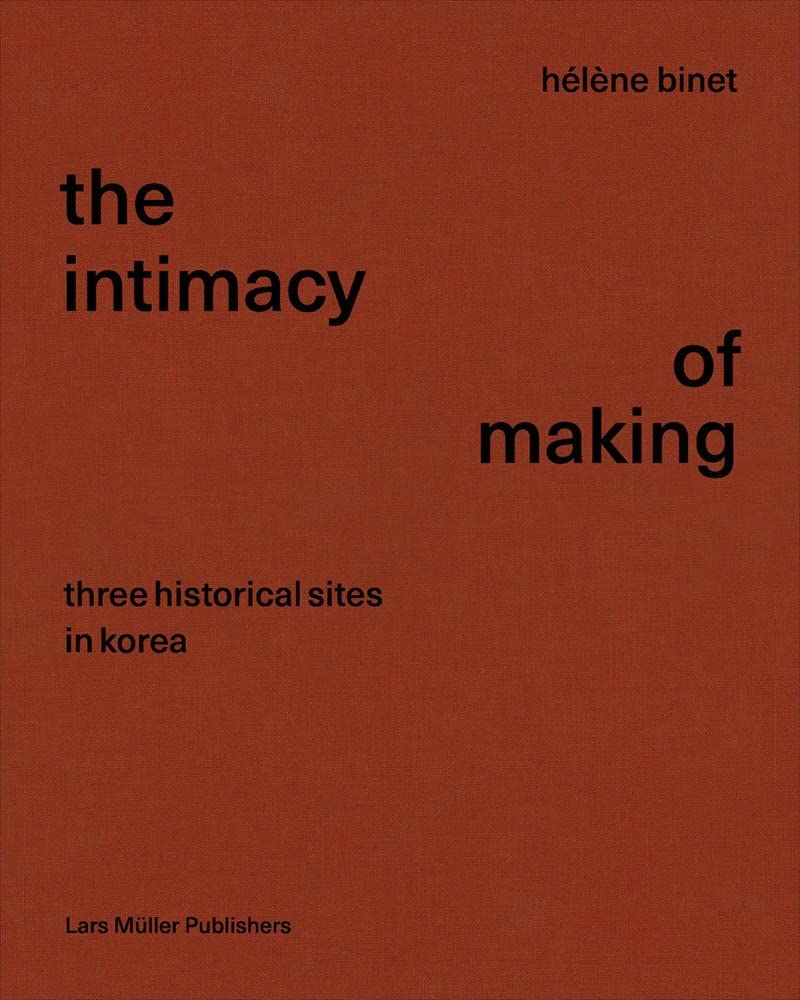 Hélène Binet: The Intimacy of Making: Three Historical Sites in Korea