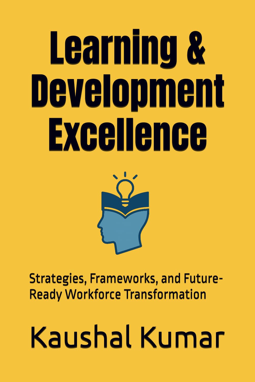 Learning & Development Excellence: Strategies, Frameworks, and Future-Ready Workforce Transformation