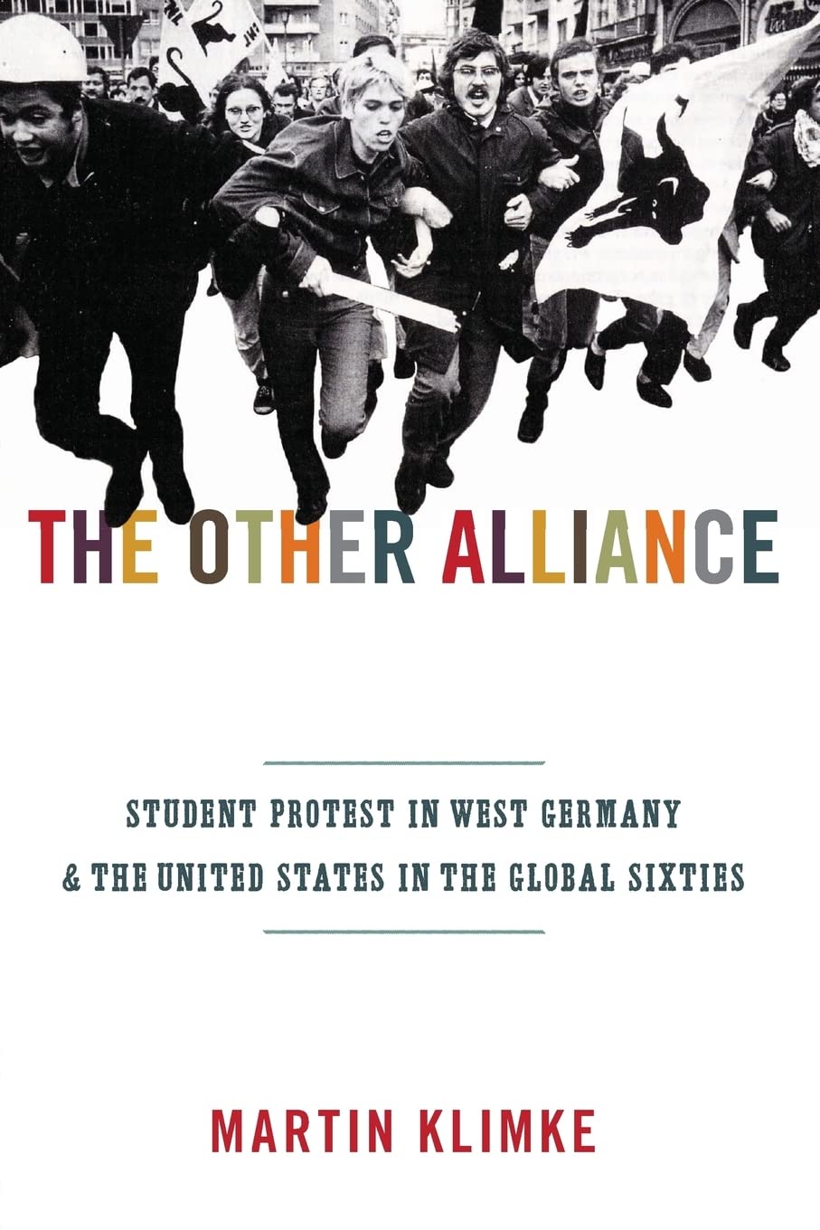 The Other Alliance: Student Protest in West Germany and the United States in the Global Sixties (America in the World): 7