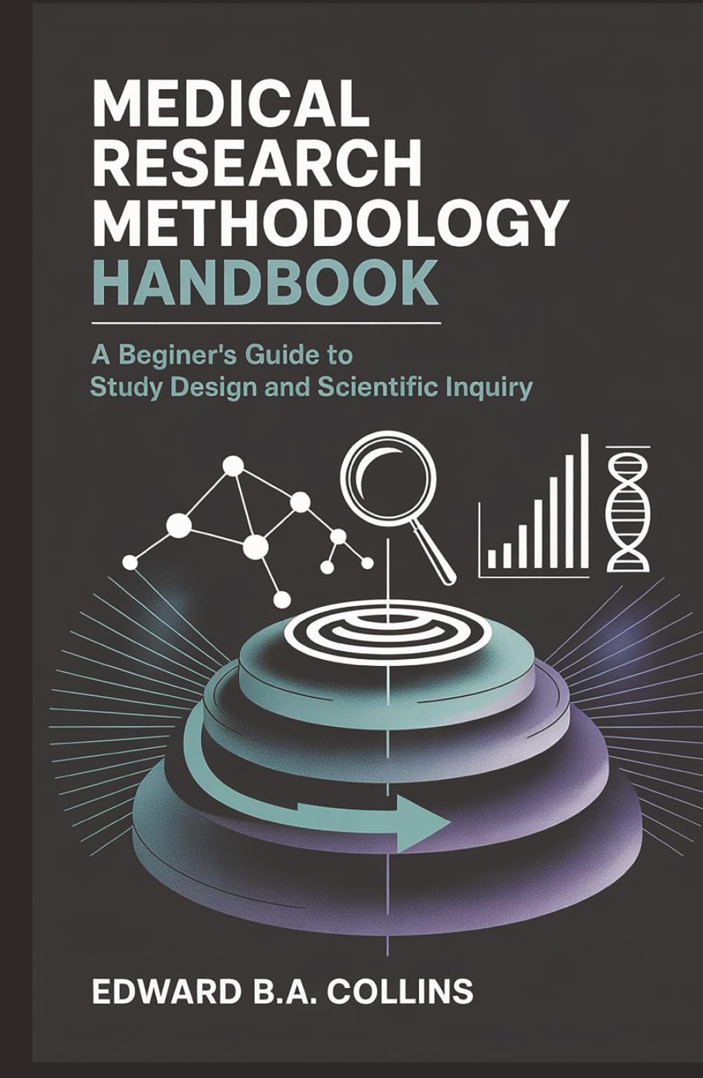 Medical Research Methodology Handbook: A Beginner's Guide to Study Design and Scientific Inquiry (Medical Handbook for Beginners)