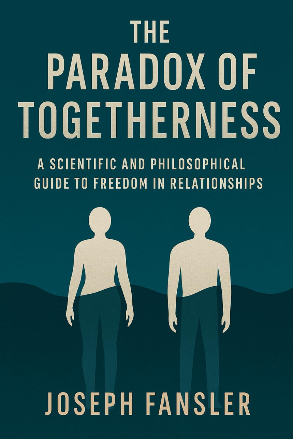 The Paradox of Togetherness: A Scientific and Philosophical Guide to Freedom in Relationships (The Freedom Series)