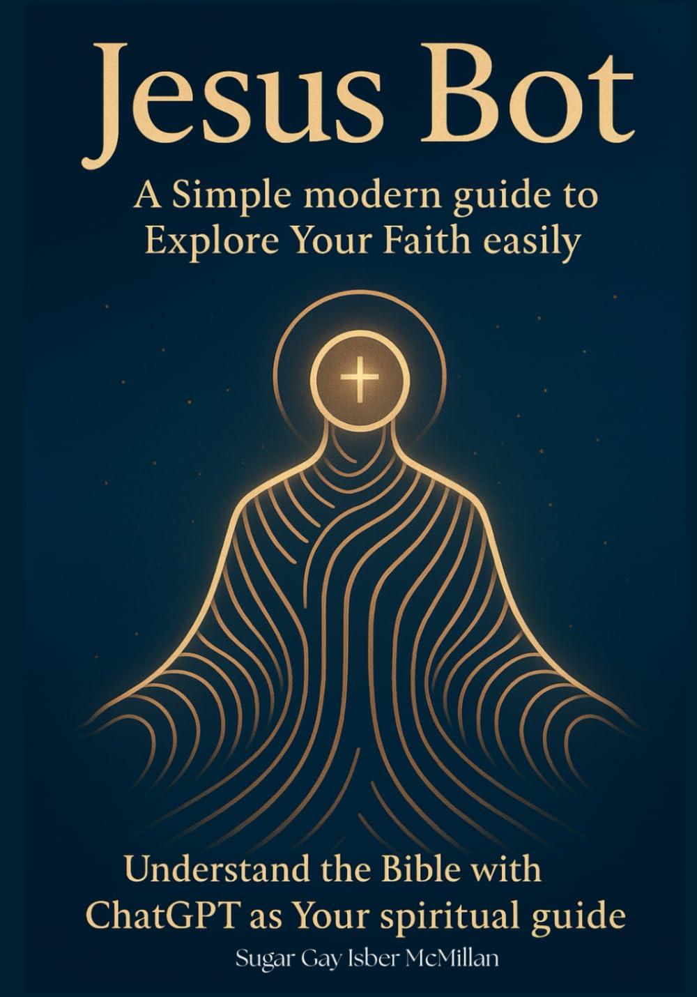 Jesus Bot: A Simple Modern Guide to Explore Your Faith Easily: Understand the Bible with ChatGPT as Your Spiritual Guide (Talk to Your Tools™ A Series on Working with Chat Bots)