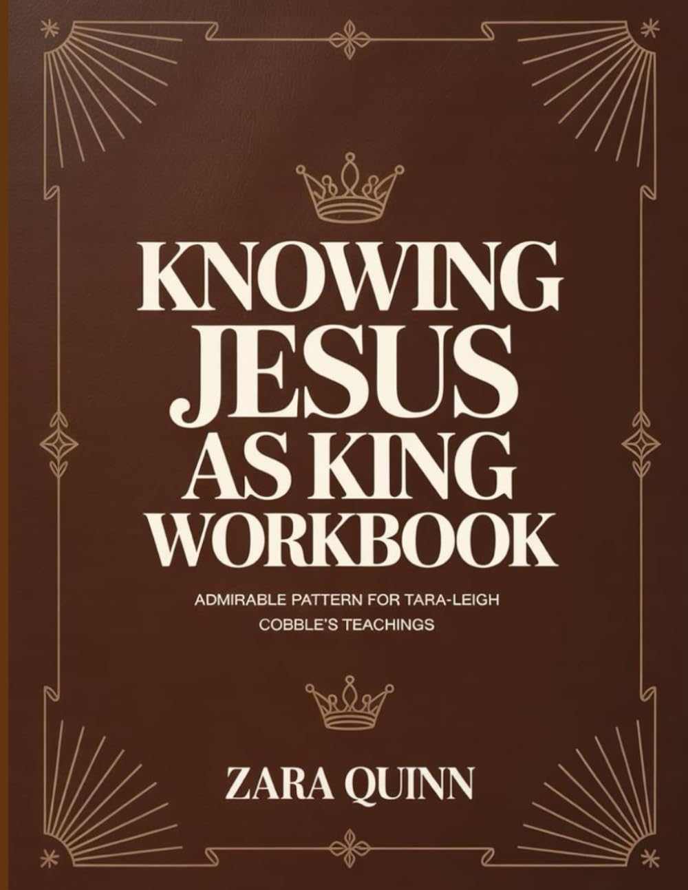 Knowing Jesus As King Workbook: Admirable Pattern Foe Tara-Leigh Cobble’s Teachings