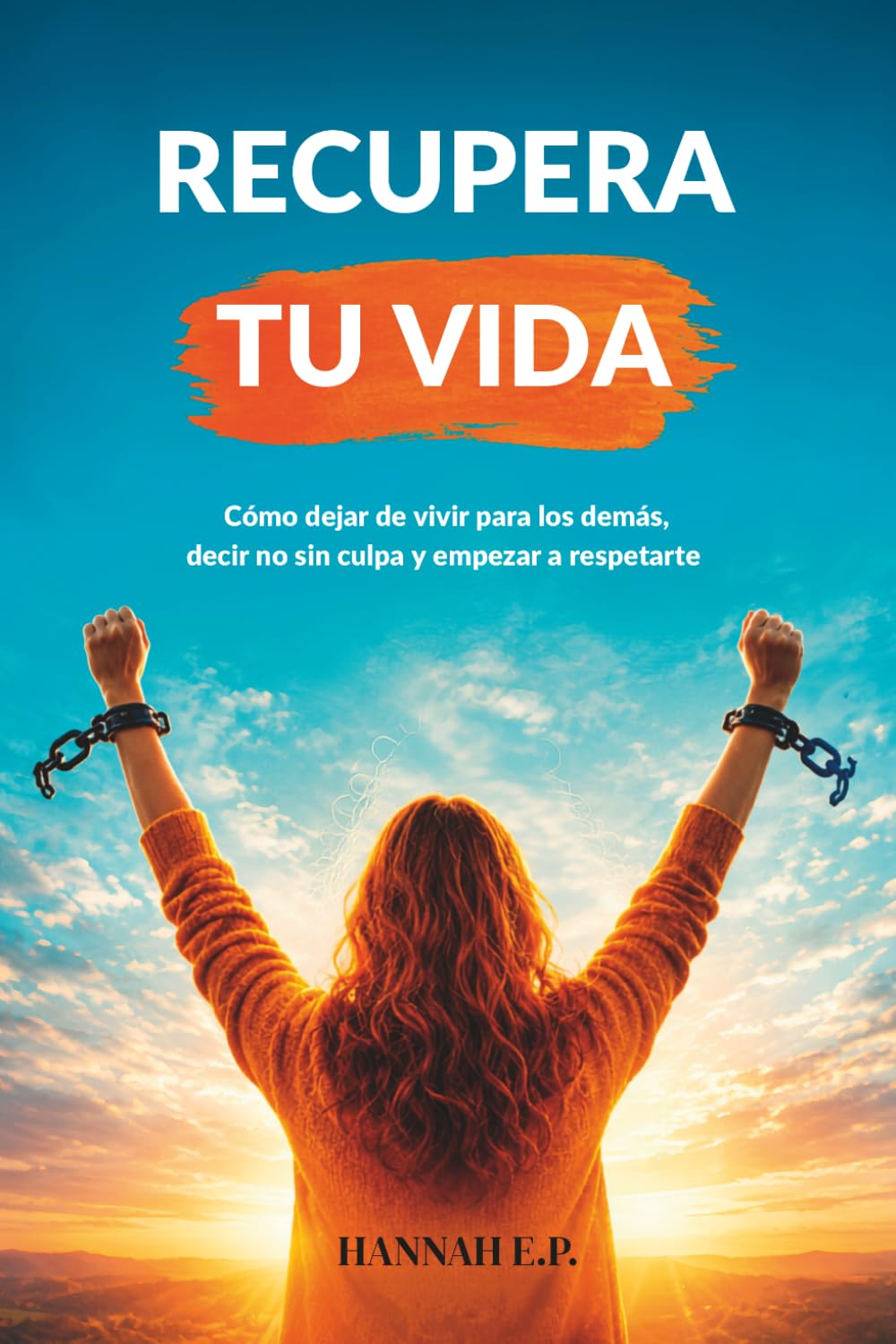 RECUPERA TU VIDA: Cómo dejar de vivir para los demás, decir no sin culpa y empezar a respetarte