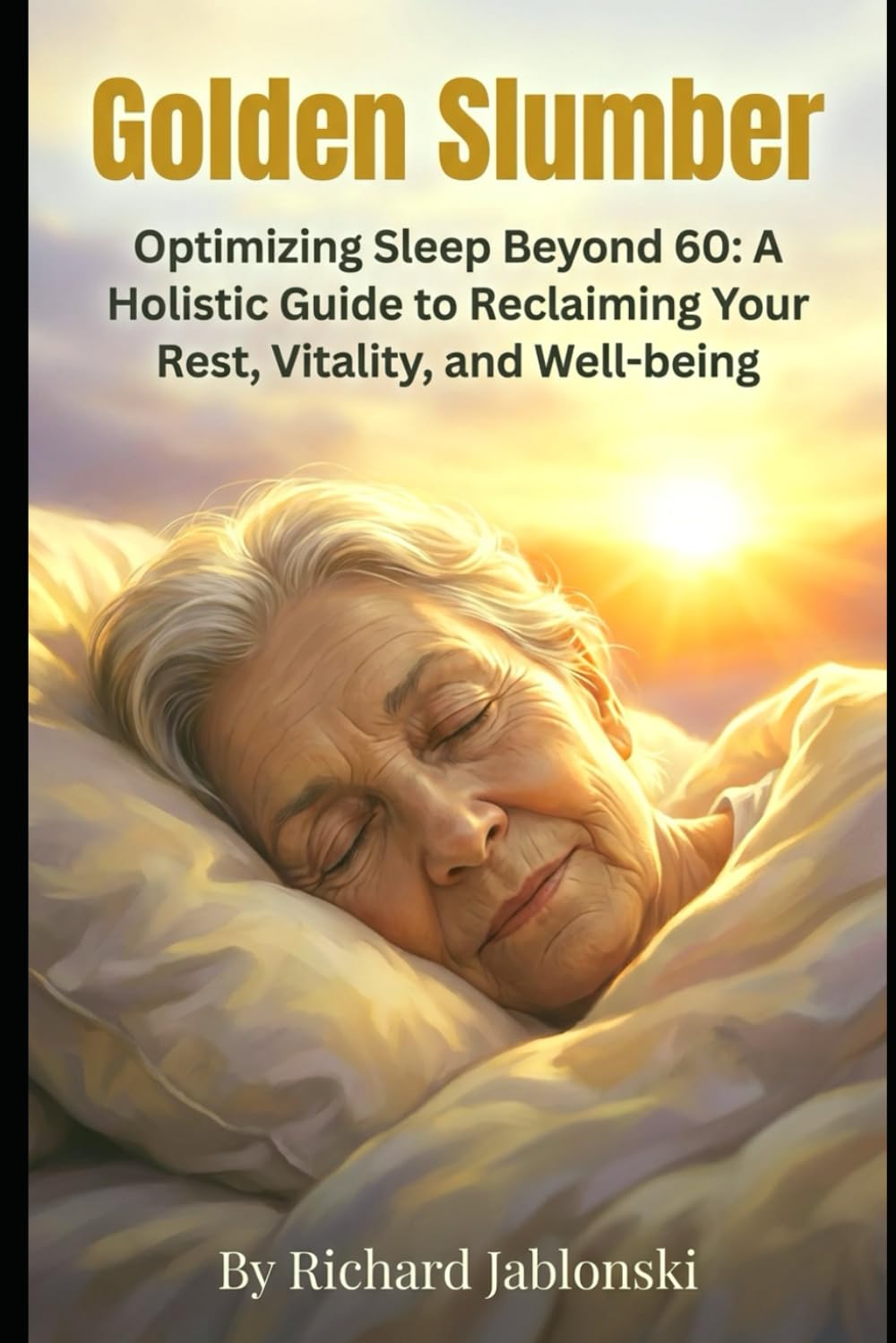 Golden Slumber: Optimizing Sleep Beyond 60: A Holistic Guide to Reclaiming Your Rest, Vitality, and Well-being (Self-help For You)