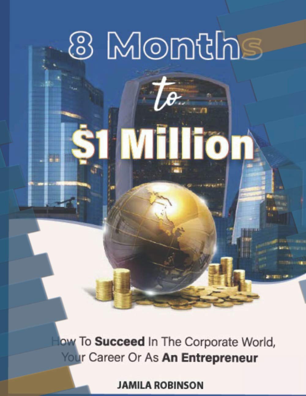 8 Months to $1 Million: How To Succeed In The Corporate World, Your Career, Or As An Entrepreneur