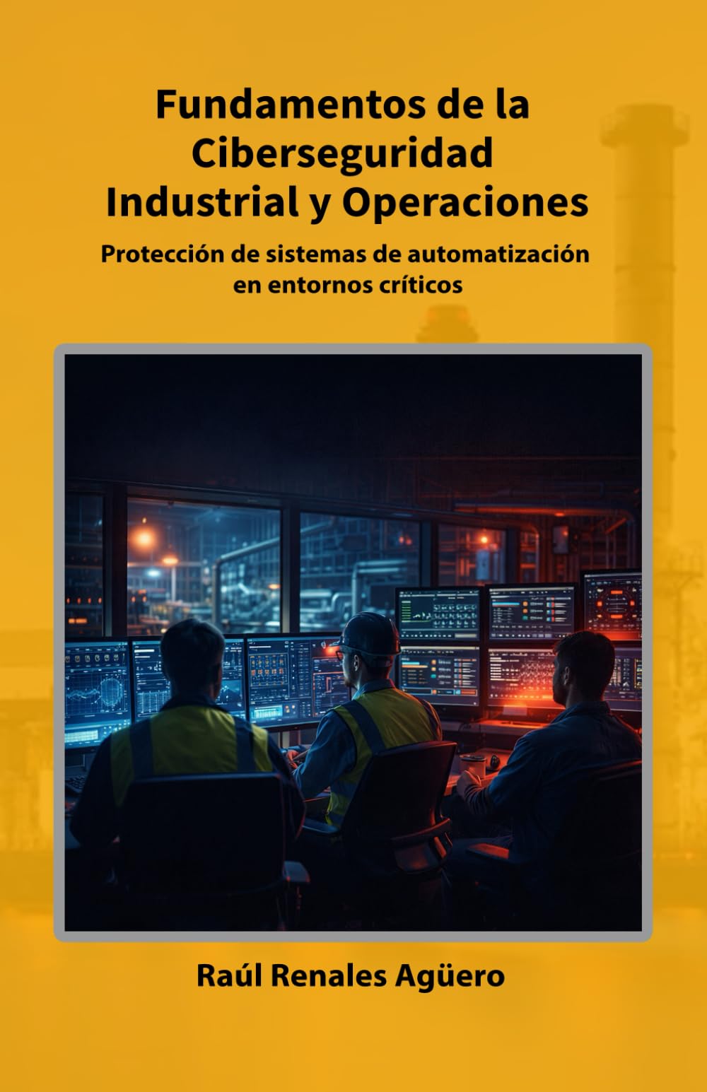 Fundamentos de la Ciberseguridad Industrial y Operaciones: Protección de sistemas de automatización en entornos críticos (Ciberseguridad Industrial e Infraestructuras Críticas)