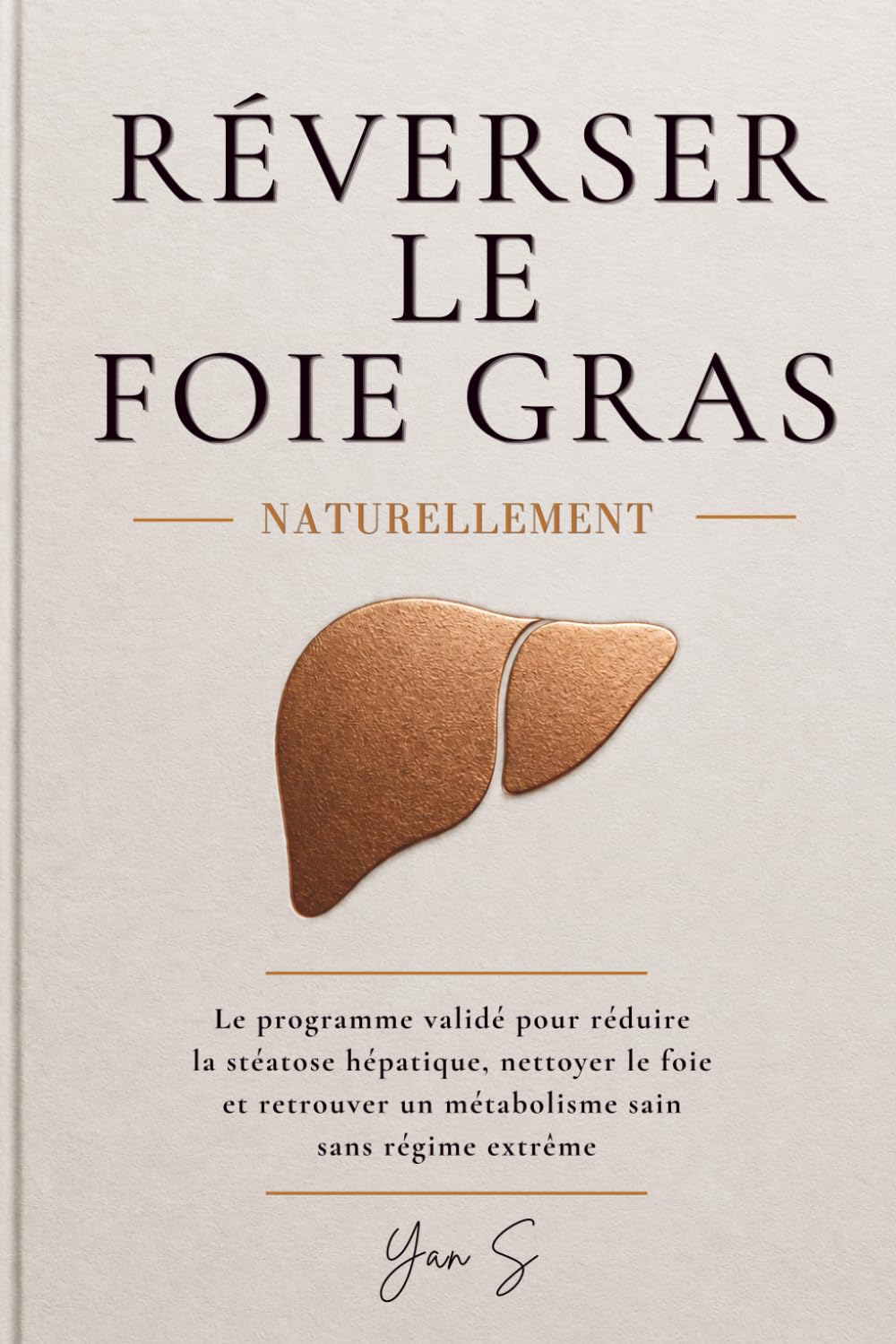 RÉVERSER LE FOIE GRAS NATURELLEMENT: Le programme validé pour réduire la stéatose hépatique, nettoyer le foie et retrouver un métabolisme sain sans régime extrême