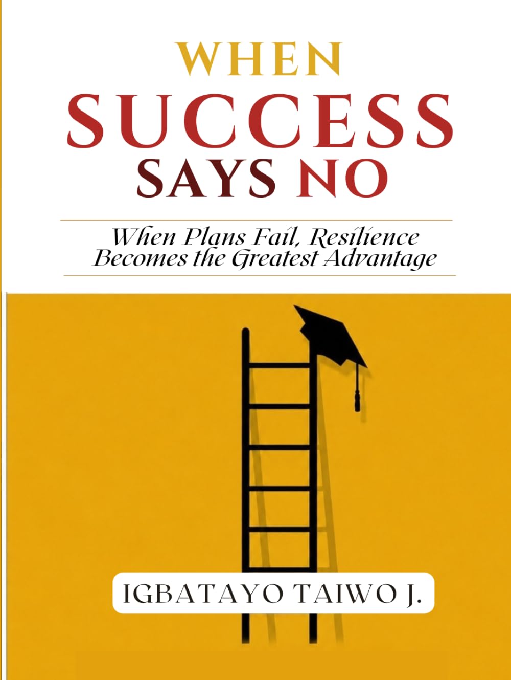 When Success Says No: When Plans Fail, Resilience Becomes the Greatest Advantage