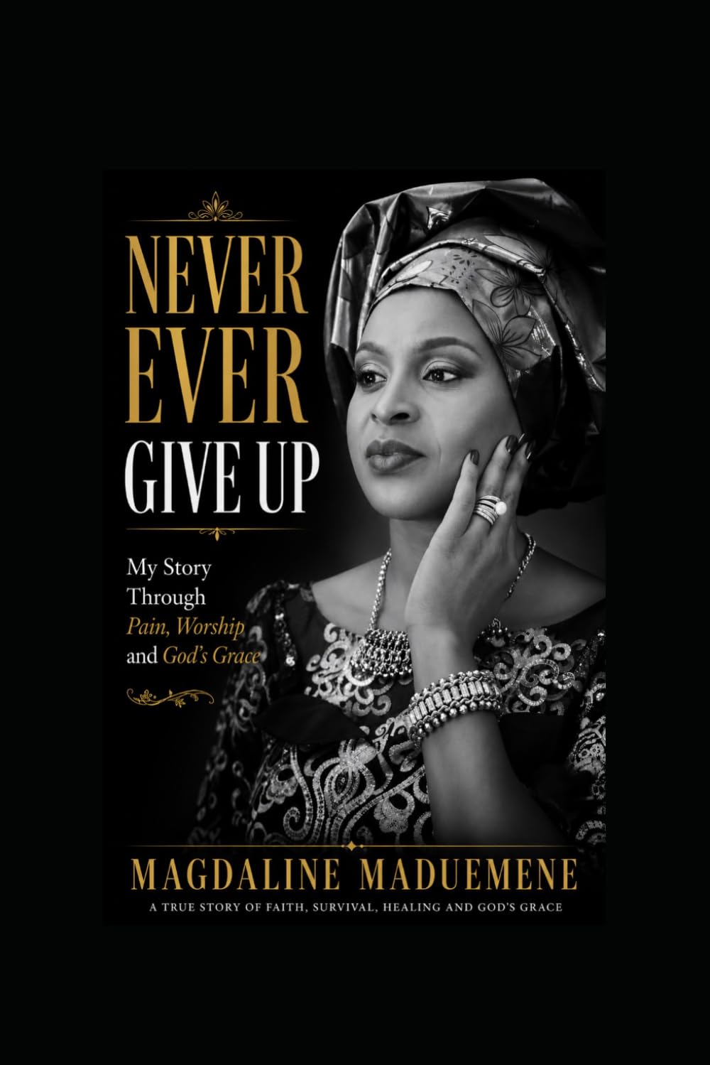 Never Ever Give Up.: My Story Through Pain, Worship and God’s Gra