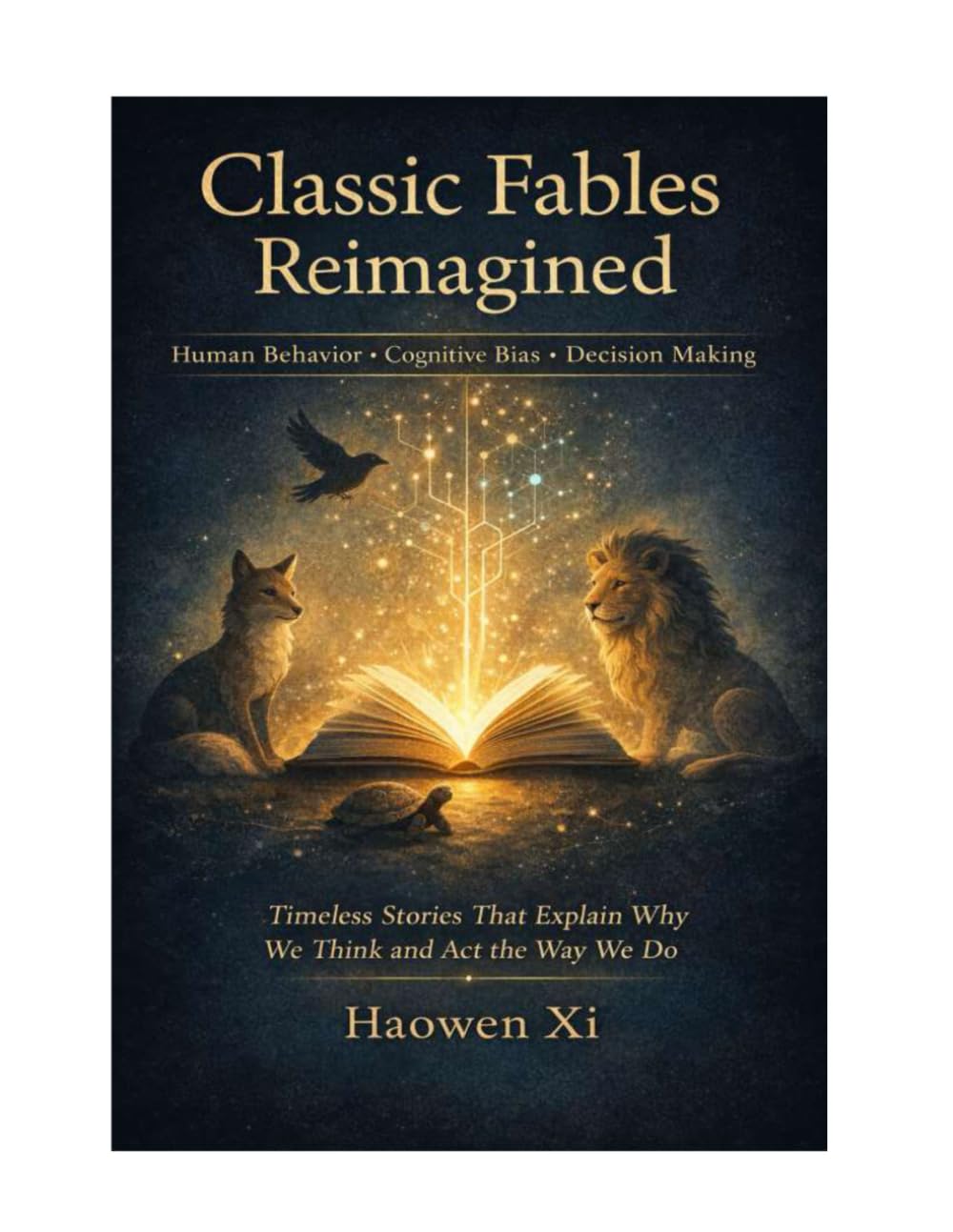 Classic Fables Reimagined: Human Behavior • Cognitive Bias • Decision Making Timeless Stories That Explain Why We Think and Act the Way We Do