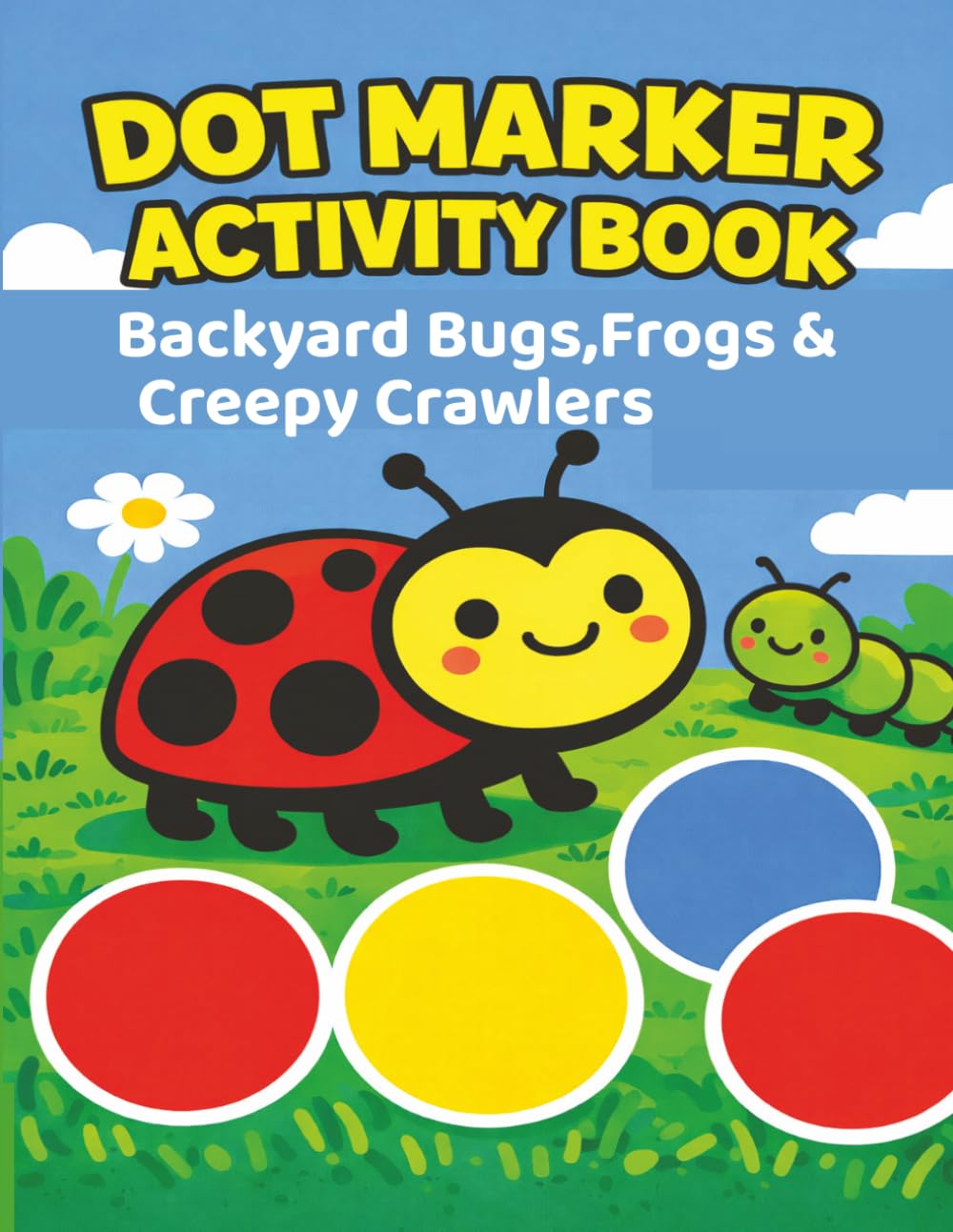 DOT MARKER ACTIVITY BOOK: Backyard Bugs, Frogs & Creepy Crawlers