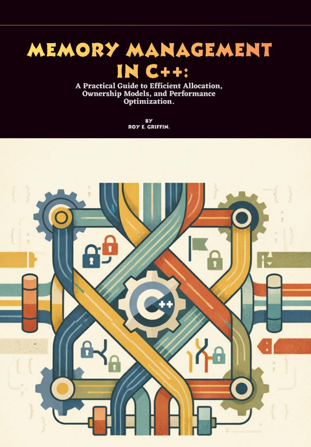 Memory Management in C++: A Practical Guide to Efficient Allocation, Ownership Models, and Performance Optimization