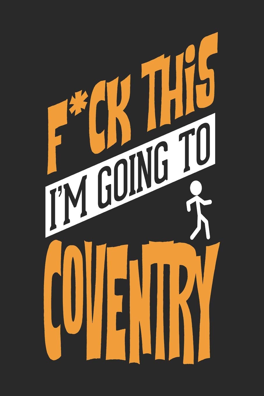 F*CK THIS I'M GOING TO Coventry: Coventry Notebook | Coventry Vacation Journal | Handlettering | Diary I Logbook | 110 Journal Paper Pages | Coventry Buch 6 x 9