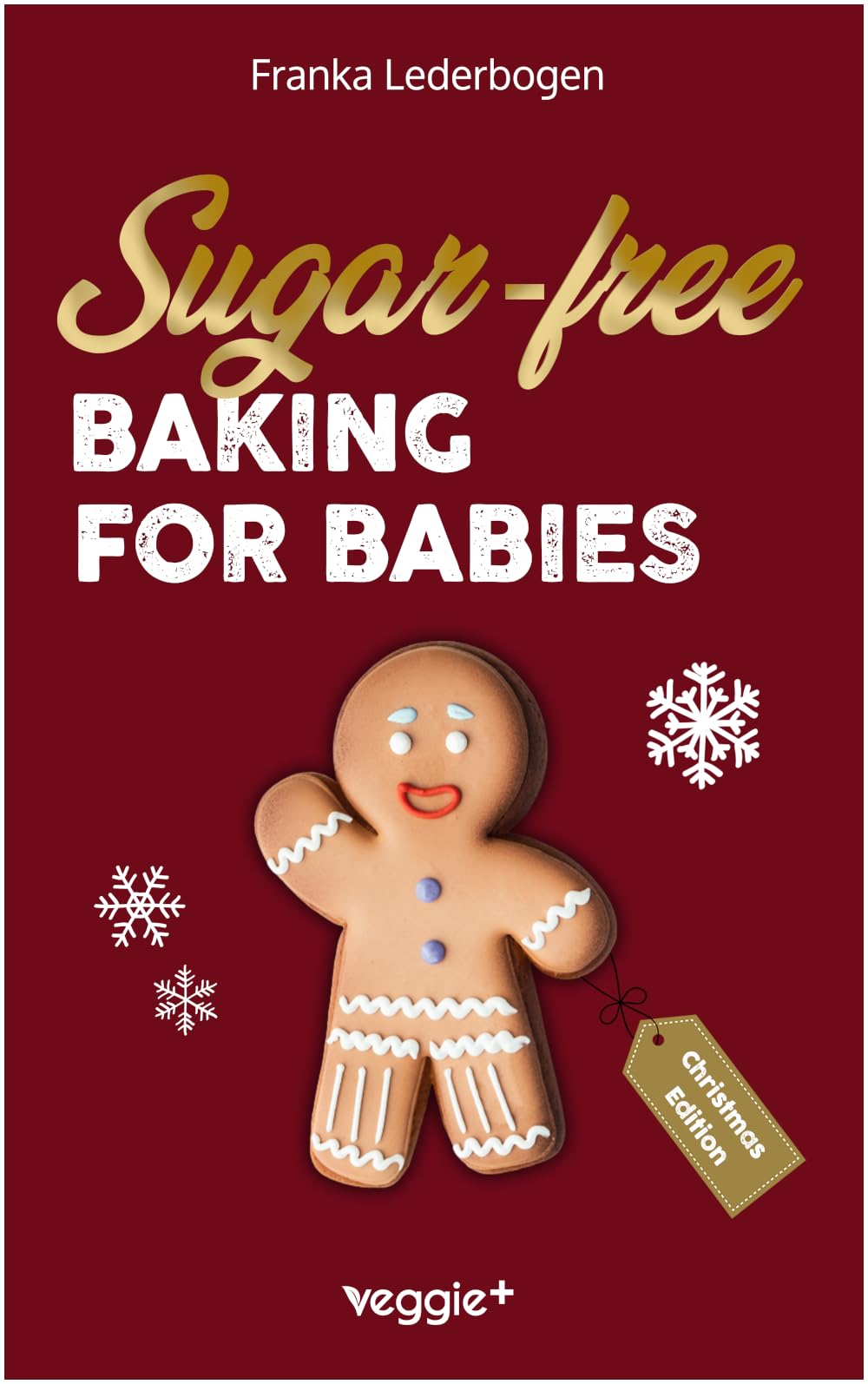 Sugar-Free Baking for Babies (Christmas Edition): The Big Baking Book with Christmas Recipes Without Sugar for Babies and Toddlers (Sugar-Free ... Christmas) (Starting solids for your baby)