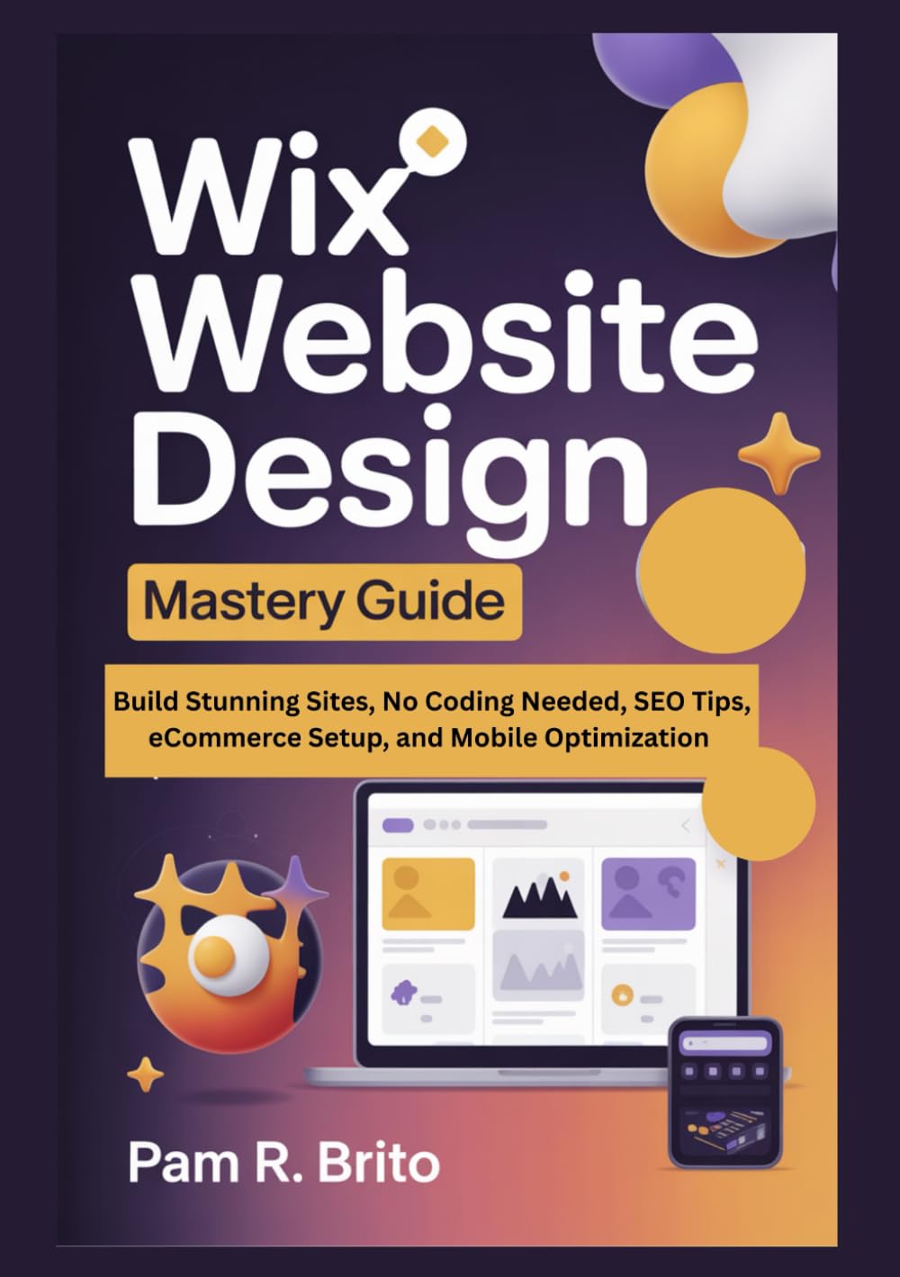 Wix Website Design Mastery Guide: Build Stunning Sites, No Coding Needed, SEO Tips, eCommerce Setup, and Mobile Optimization