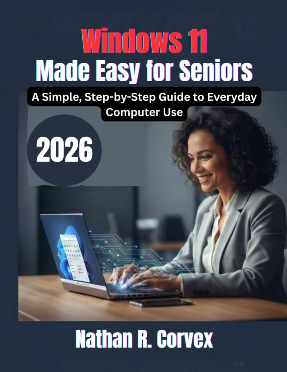 Windows 11 Made Easy for Seniors: A Simple, Step-by-Step Guide to Everyday Computer Use