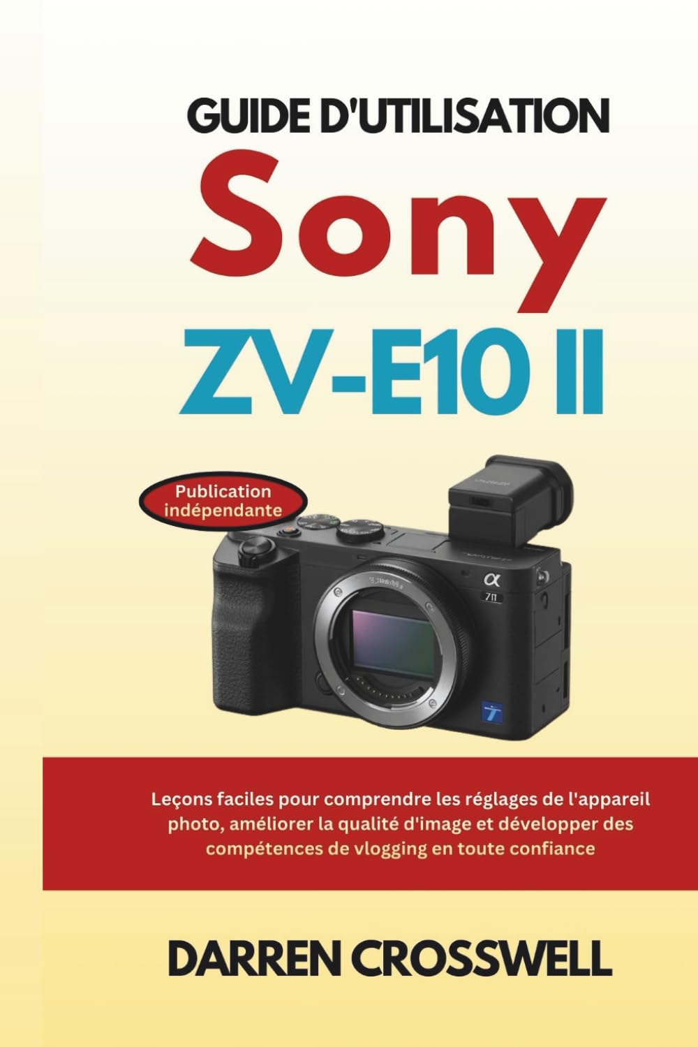 Guide d'utilisation Sony ZV-E10 II: Leçons faciles pour comprendre les réglages de l'appareil photo, améliorer la qualité d'image et développer des compétences de vlogging en toute confiance
