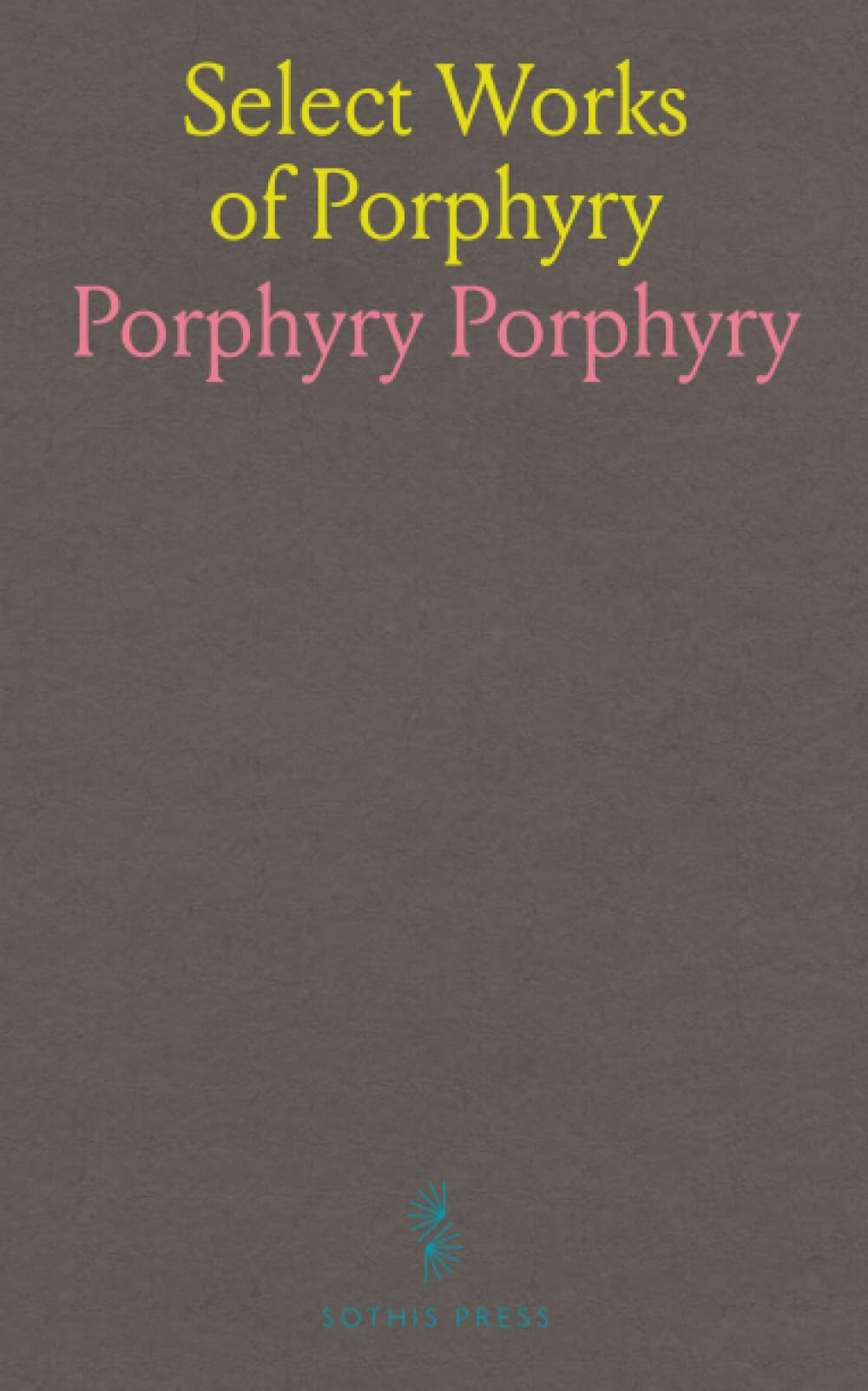 Select Works of Porphyry: On Abstinence from Animal Food, the Homeric Cave of the Nymphs, and Intelligible Natures