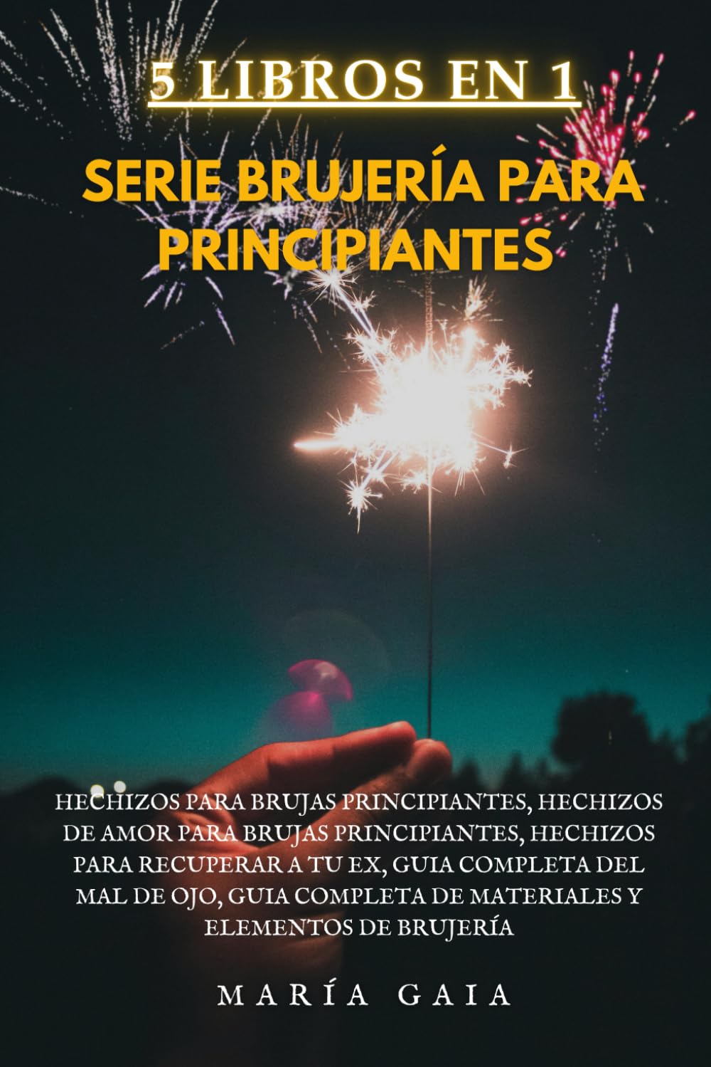 Serie Completa de Brujería para Principiantes. 5 Libros en 1.: Hechizos para Brujas Principiantes. Hechizos de amor. Mal de ojo y Materiales y Elementos de Brujería
