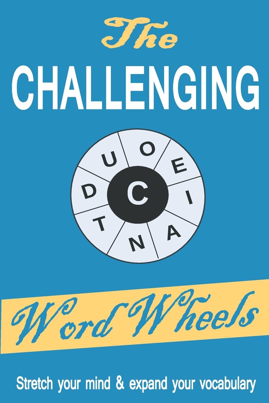 The Challenging Word Wheels: Word puzzles to Stretch your mind & expand your vocabulary