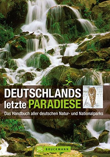 Deutschlands letzte Paradiese. Das Handbuch aller deutschen Natur- und Nationalparks Deutschlands letzte Paradiese. Das Handbuch aller deutschen Natur- und Nationalparks