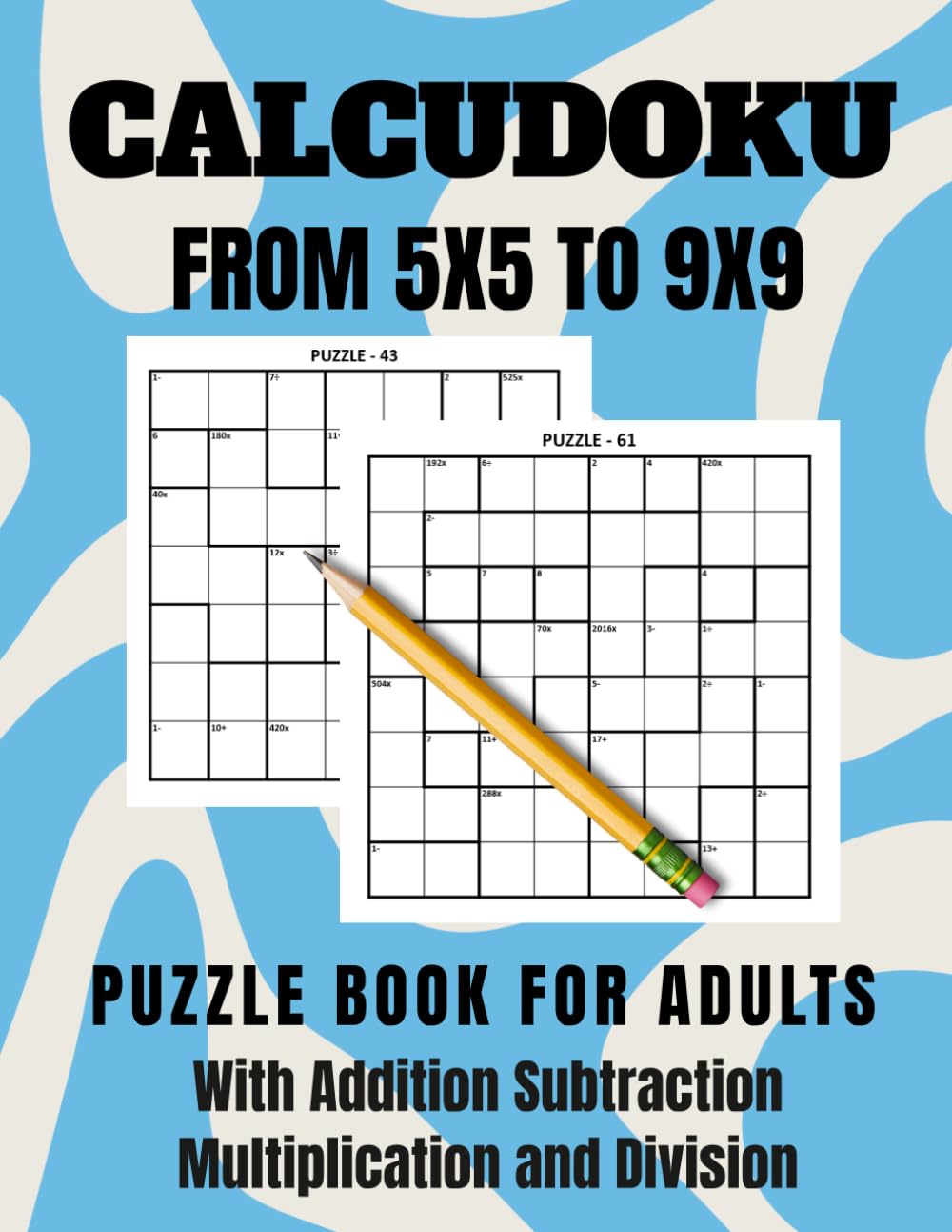 Calcudoku: From 5x5 to 9x9 Grids With Addition Subtraction Multiplication and Division, large print, , With Answers, Puzzle Book for Adults