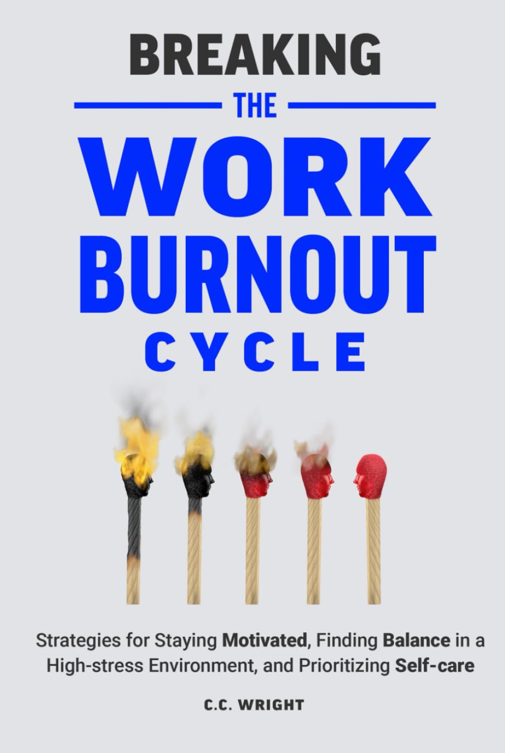 Breaking the Work Burnout Cycle: Strategies for Staying Motivated, Finding Balance in a High-stress Environment, and Prioritizing Self-care