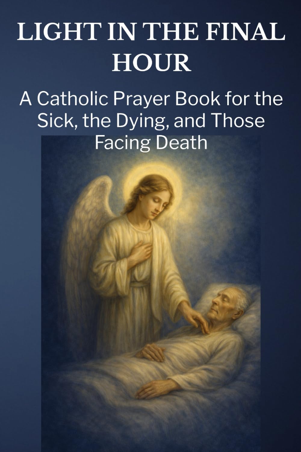 Light in the Final Hour: A Catholic Prayer Book for the Sick, the Dying, and Those Facing Death (Paths of Light)