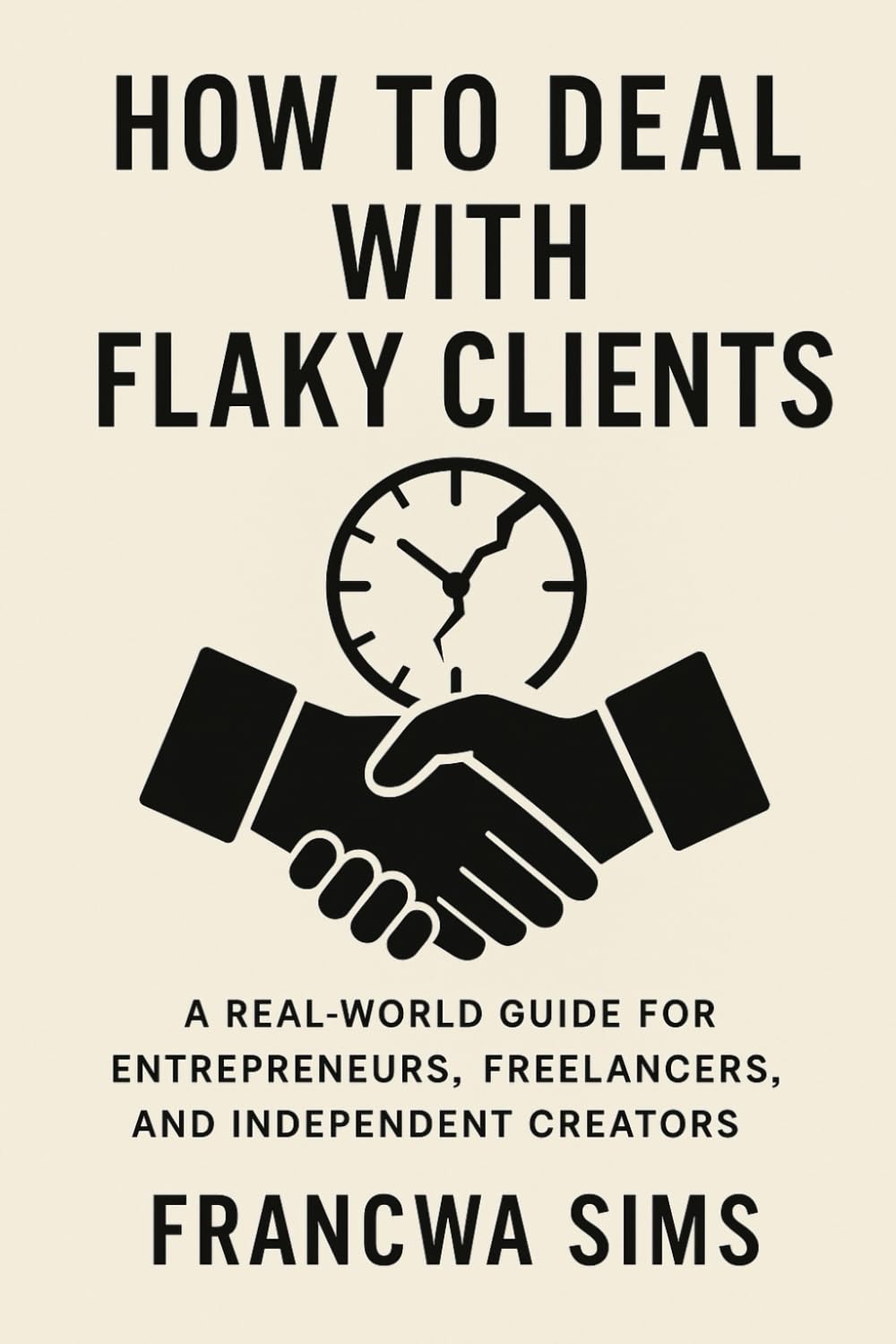 How to Deal with Flaky Clients: A Real-World Guide for Entrepreneurs, Freelancers, and Independent Creators