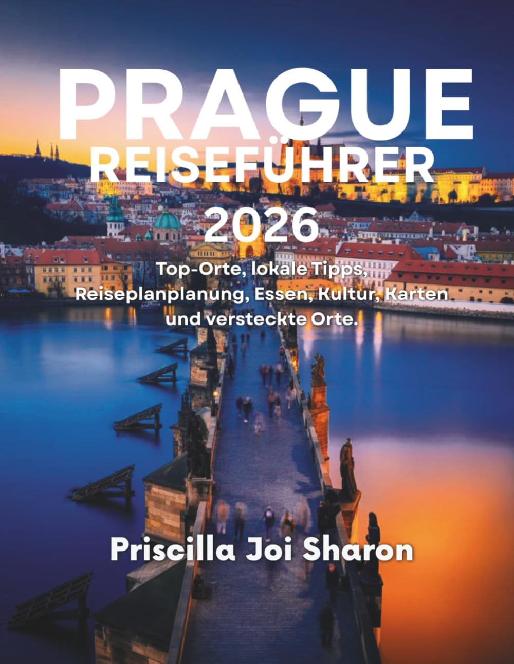 PRAGUE REISEFÜHRER 2026: Top-Orte, lokale Tipps, Reiseplanplanung, Essen, Kultur, Karten und versteckte Orte.