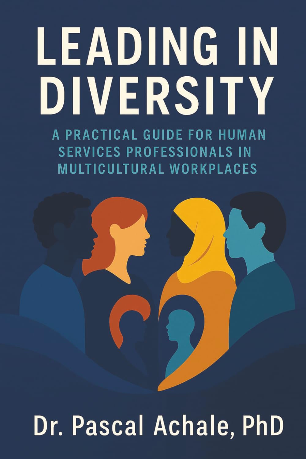 Leading in Diversity: A Practical Guide for Human Services Professionals in Multicultural Workplaces