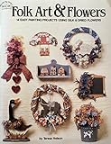 Folk Art and Flowers: 14 Easy Painting Projects Using Silk and Dried Flowers