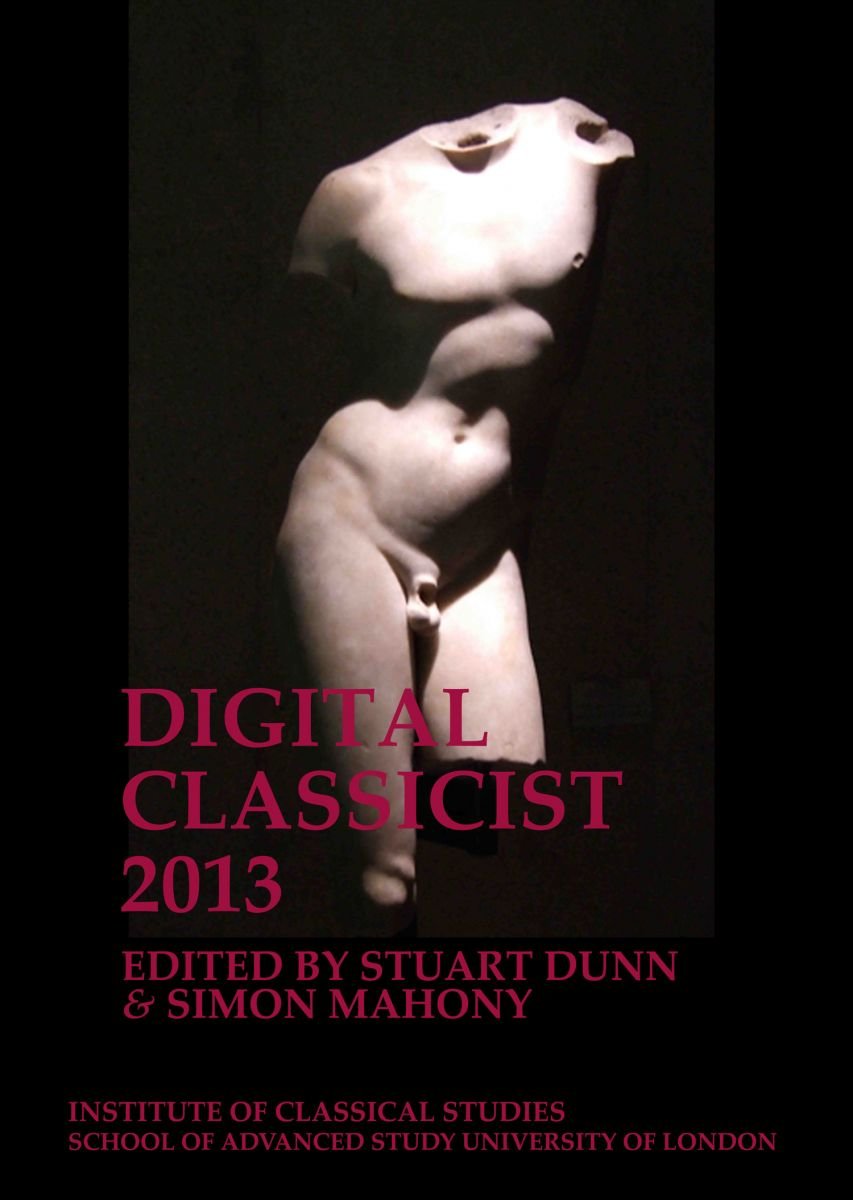 The Digital Classicist 2013 (Volume 122) (Bulletin of the Institute of Classical Studies Supplements)