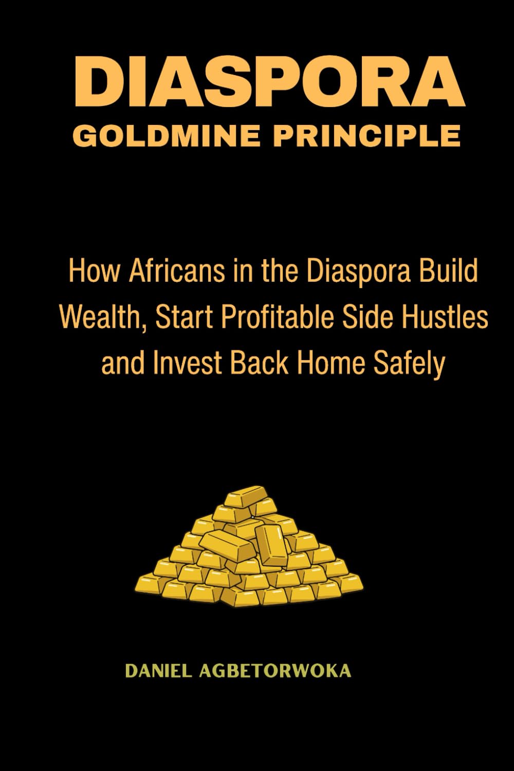 Diaspora Goldmine Principle: How Africans in the Diaspora Build Wealth, Start Profitable Side Hustles and Invest Back Home Safely