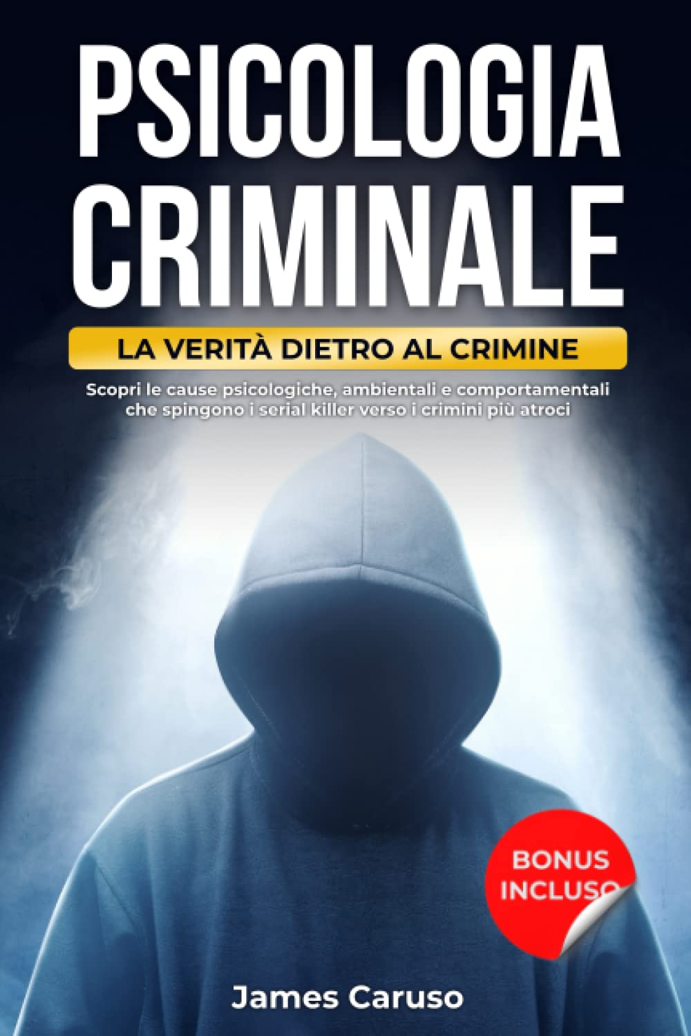 PSICOLOGIA CRIMINALE: La Verità Dietro al Crimine. Scopri le Cause Psicologiche, Ambientali e Comportamentali che Spingono i Serial Killer Verso i Crimini più Atroci